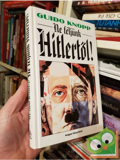Guido Knopp: Ne ​féljünk Hitlertől!