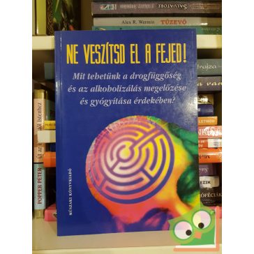 Ne veszítsd el a fejed! (drogfüggőség és alkoholizmus)