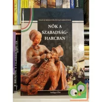   Szilágyi Rita: Nők a szabadságharcban (Magyar Királynék és Nagyasszonyok 16.)