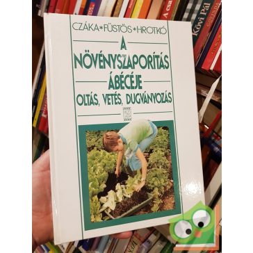   Czáka Sarolta - Füstös Zsuzsanna - Hrotkó Károly: A növényszaporítás ábécéje