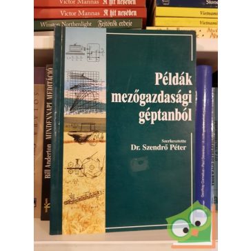   Dr. Szendrő Péter (szerk.): Példák mezőgazdasági géptanból