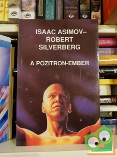 Isaac Asimov - Robert Silverberg: A pozitron-ember