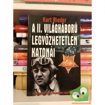 Kurt Rieder: A II. világháború legyőzhetetlen katonái