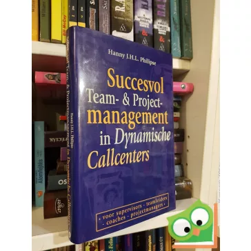   Hanny Philipse: Succesvol Team- & Projectmanagement In Dynamische Callcenters