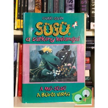   Csukás István: Süsü, a sárkány kalandjai: A mű-Süsü - A bűvös virág