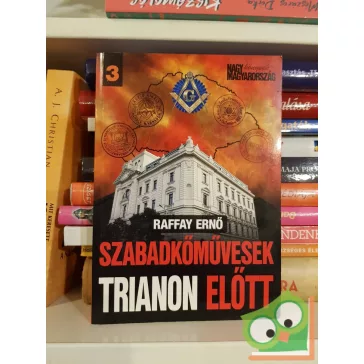   Raffay Ernő: Szabadkőművesek Trianon előtt (Szabadkőművesek)