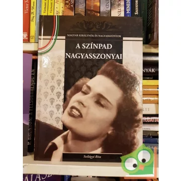   Szilágyi Rita: A színpad nagyasszonyai (Magyar Királynék és Nagyasszonyok 18.)