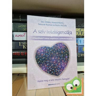   Doc Childre, Howard Martin, Deborah Rozman, Rollin McCraty: A szív intelligenciája - Halld meg a szív intuitív hangját!