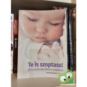   Csetneki Julianna: Te is szoptass! - Életre szóló ajándékod a szoptatás