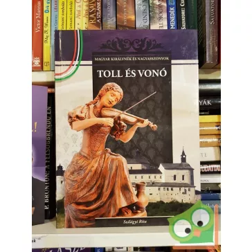   Szilágyi Rita: Toll és vonó (Magyar Királynék és Nagyasszonyok 8.)