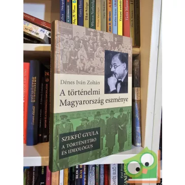  Dénes Iván Zoltán A ​történelmi Magyarország eszménye