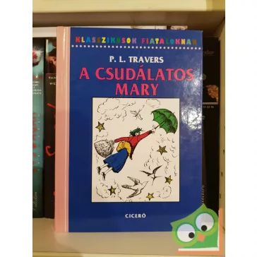   P. L. Travers: A csudálatos Mary (A csudálatos Mary Poppins 1.) (Klasszikusok fiataloknak)