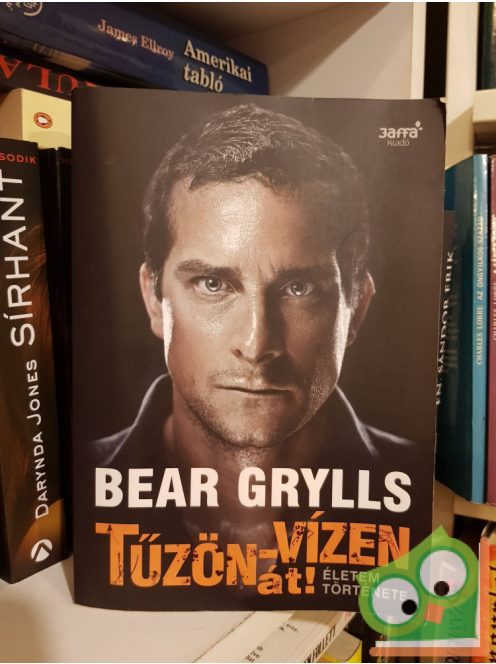 Bear Grylls: Tűzön vízen át! (Életem története)