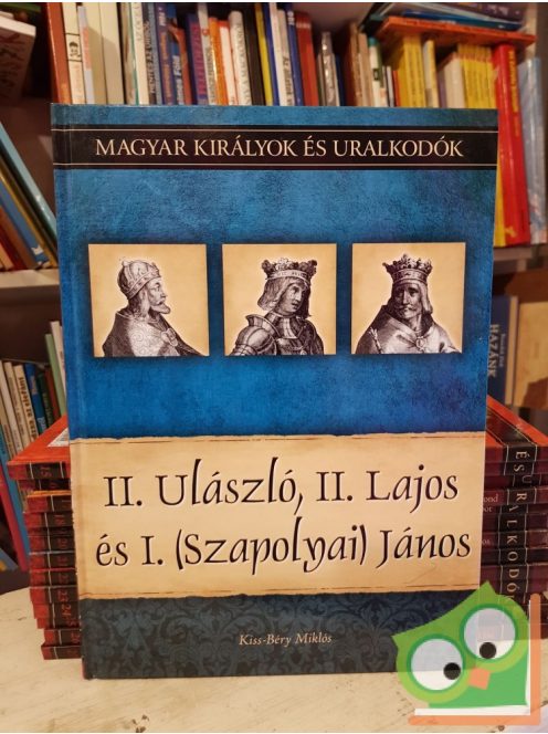 Kiss-Béry: II. Ulászló, II. Lajos és I. (Szapolyai) János (Magyar királyok és uralkodók 14.)