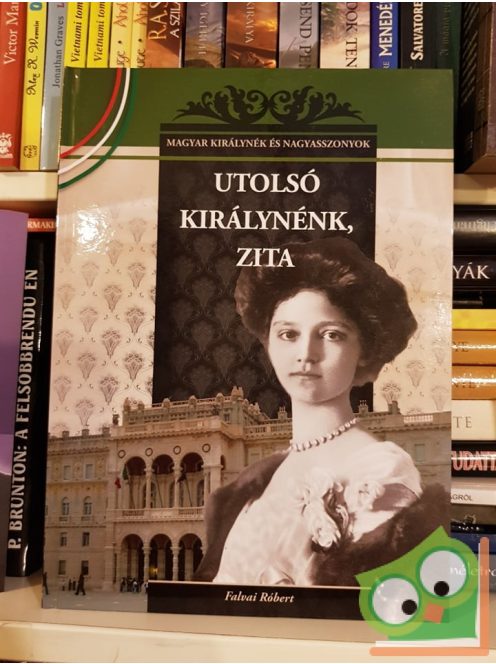 Falvai Róbert: Zita, utolsó királynénk (Magyar Királynék és Nagyasszonyok 25.)
