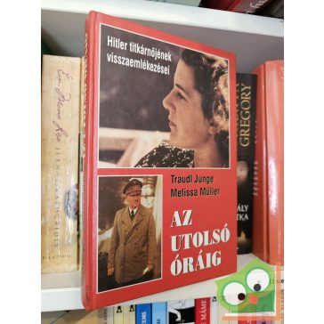   Traudl Junge, Melissa Müller: Az utolsó óráig - Hitler titkárnőjének visszaemlékezései