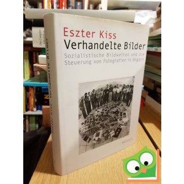   Eszter Kiss: Verhandelte Bilder - Sozialistische Bildwelten und die Steuerung von Fotografien in Ungarn (nagyon ritka)