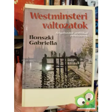   Ilonszki Gabriella: Westminsteri változatok - Angolszász politikai rendszerek (ritka)