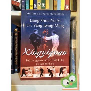   Liang Shou-Yu - Yang Jwing-Ming: Xingyiquan (Mesterek és harci művészetek)