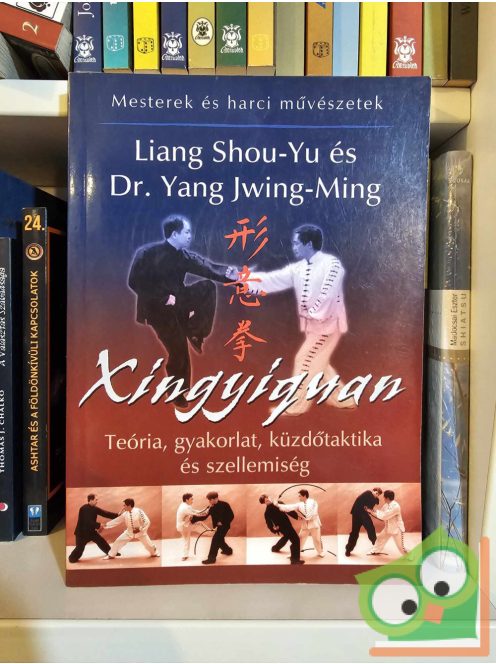 Liang Shou-Yu - Yang Jwing-Ming: Xingyiquan (Mesterek és harci művészetek)